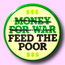 Money For War, Feed The Poor (Button or Magnet!): Pin / 1.25"