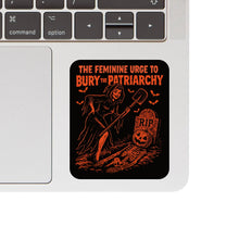 The Feminine Urge To Bury The Patriarchy Vinyl Sticker