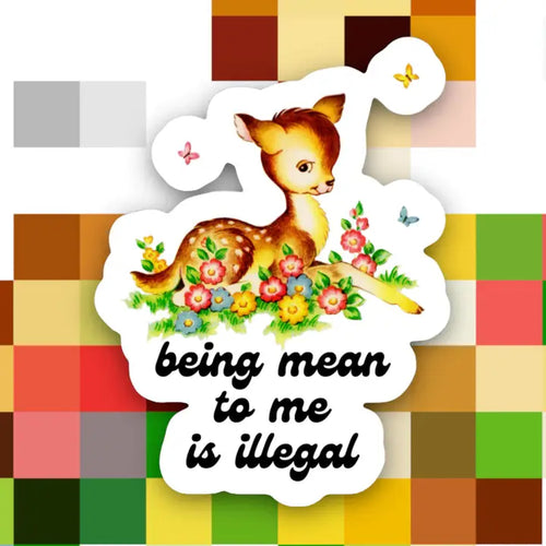 Being Mean To Me Is Illegal Sticker
