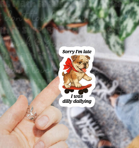 Sorry I’m Late I Was Dilly Dallying Dog Sticker
