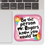 Be The Person Mr. Rogers...Vinyl Sticker