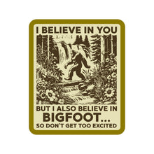 I Believe In You But I Also Believe In Bigfoot Sticker