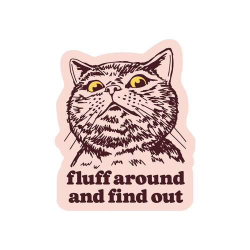 Fluff Around and Find Out Cat  Vinyl Sticker