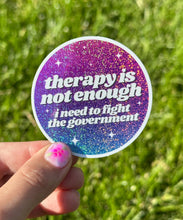 Therapy Is Not Enough I Need To Fight The Government Sticker