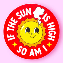 If The Sun is High, So Am I Sticker