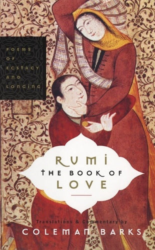 Rumi: The Book of Love: Poems of Ecstasy and Longing by Barks