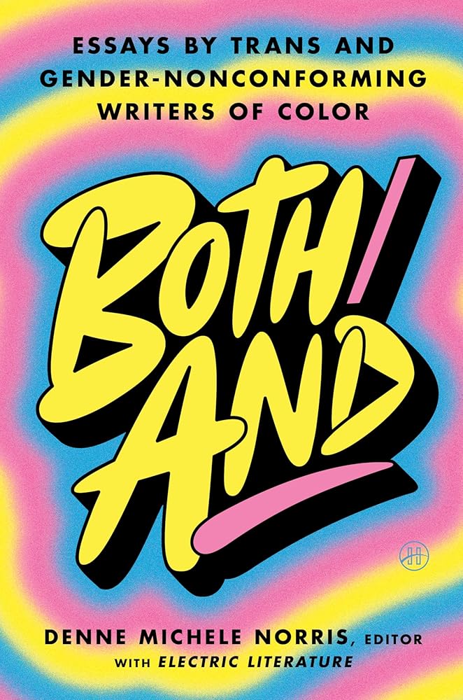 Both/And: Essays by Trans and Gender-Nonconforming Writers of Color by ...