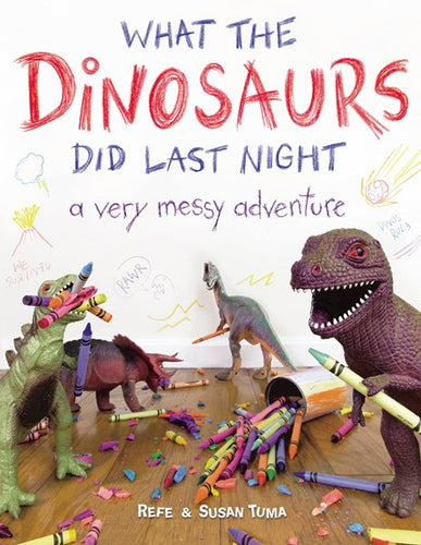 What the Dinosaurs Did Last Night: A Very Messy Adventure by Tuma