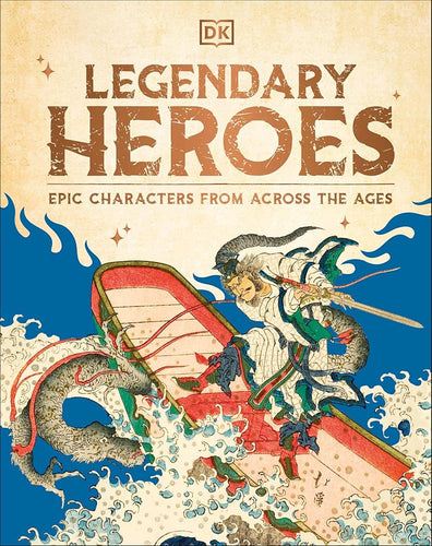 Legendary Heroes: Epic Characters from Across the Ages cover image