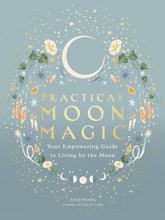 Practical Moon Magic: Your Empowering Guide to Living by the Moon cover image