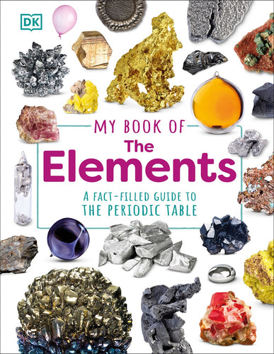 My Book of the Elements: A Fact Filled Guide To The Periodic Table