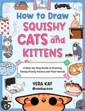 How to Draw Squishy Cats and Kittens: A Step-by-Step Guide to Drawing Totally Floofy Felines and Their Worlds cover image