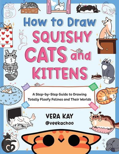 How to Draw Squishy Cats and Kittens: A Step-by-Step Guide to Drawing Totally Floofy Felines and Their Worlds cover image