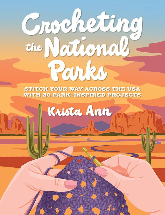 Crocheting the National Parks: 20 Patterns for Accessories, Home Décor, Plushies, and More Inspired by Natural Wonders cover image
