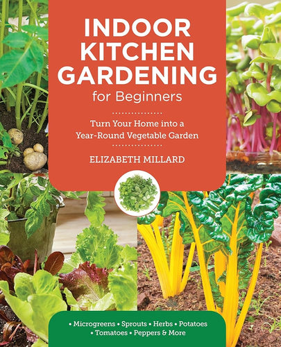 Indoor Kitchen Gardening for Beginners: Turn Your Home Into a Year-round Vegetable Garden - Microgreens - Sprouts - Herbs - Potatoes - Tomatoes - Peppers & More cover image