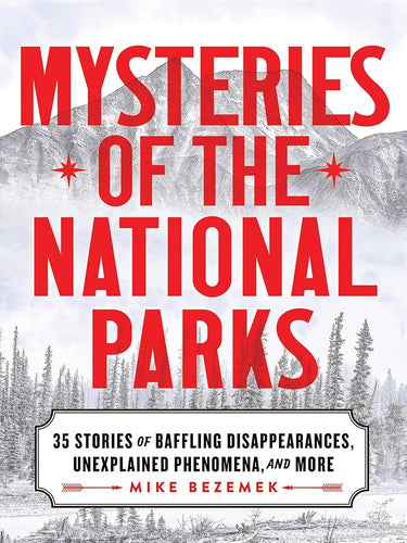 Mysteries of the National Parks: 35 Stories of Baffling Disappearances, Unexplained Phenomena, and More cover image