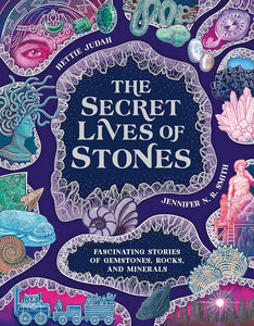 The Secret Lives of Stones: Fascinating stories of gemstones, rocks and minerals cover image