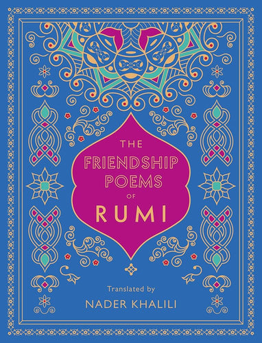 The Friendship Poems of Rumi: Translated by Nader Khalili (Volume 1) (Timeless Rumi, 1) cover image