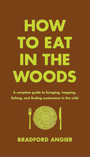 How to Eat in the Woods: A Complete Guide to Foraging, Trapping, Fishing, and Finding Sustenance in the Wild cover image