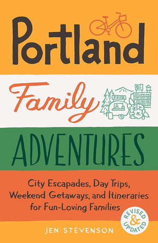 Portland Family Adventures, 2nd Edition: City Escapades, Day Trips, Weekend Getaways, and Itineraries for Fun-Loving Families cover image