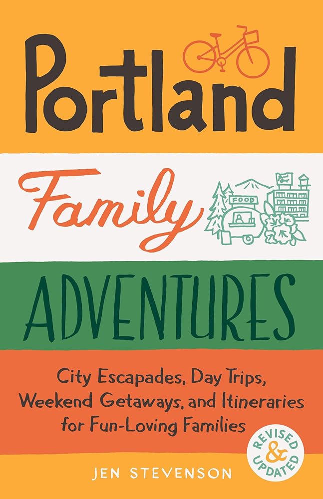 Portland Family Adventures, 2nd Edition: City Escapades, Day Trips, Weekend Getaways, and Itineraries for Fun-Loving Families cover image
