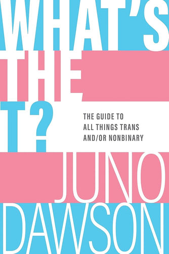 What's the T?: The Guide to All Things Trans And/Or Nonbinary cover image