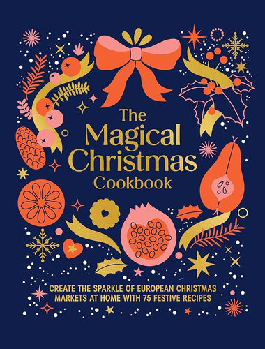Magical Christmas Cookbook: Create the sparkle of European Christmas markets at home with 75 festive recipes cover image