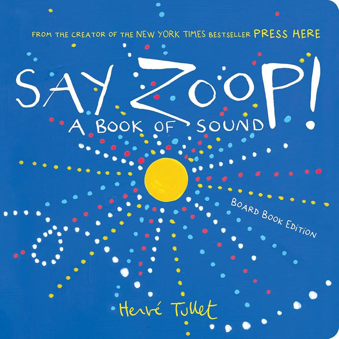 Say Zoop!: A Book of Sound―Board Book Edition (Herve Tullet) cover image