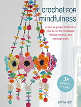 Crochet for Mindfulness: 35 patterns to make: Creative projects to help you be in the moment, relieve stress, and manage pain cover image