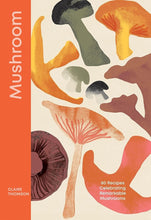 Mushroom: 80 Recipes Celebrating Remarkable Mushrooms cover image