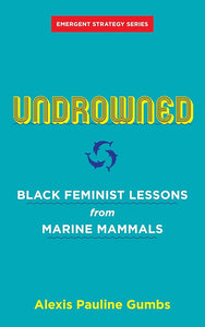 Undrowned: Black Feminist Lessons from Marine Mammals (Emergent Strategy, 2) cover image