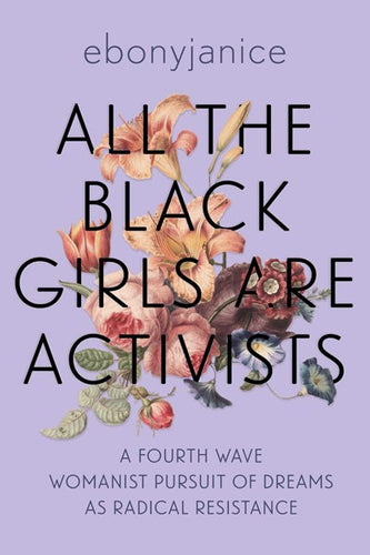 All the Black Girls are Activists by Ebonyjanice