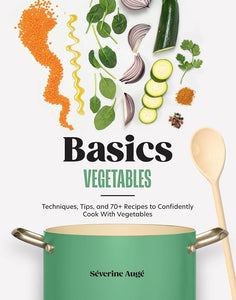 Basics: Vegetables: Techniques, Tips, and 70+ Recipes to Confidently Cook with Vegetables cover image