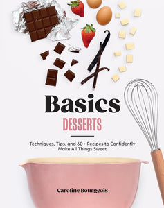 Basics: Desserts: Techniques, Tips, and 60+ Recipes to Confidently Make All Things Sweet cover image