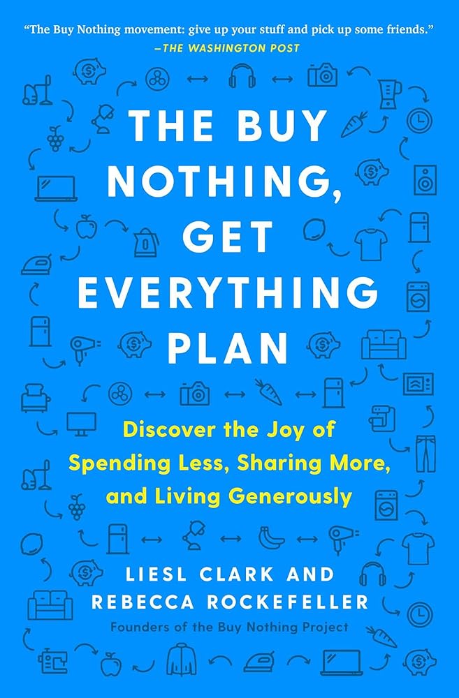 The Buy Nothing, Get Everything Plan: Discover the Joy of Spending Less, Sharing More, and Living Generously cover image