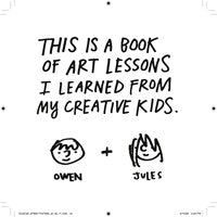 Don't Call It Art: 10 Ways to Create Like a Kid Again By Kleon