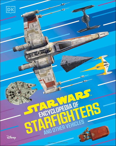 Star Wars Encyclopedia of Starfighters and Other Vehicles: Discover More Than 230 Vehicles From a Galaxy Far, Far Away! cover image