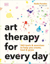 Art Therapy for Every Day: 365 Tools & Exercises to Help You Create, Heal & Grow cover image