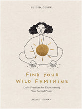 Find Your Wild Feminine : Daily Practices for Reawakening Your Sacred Power by Koman