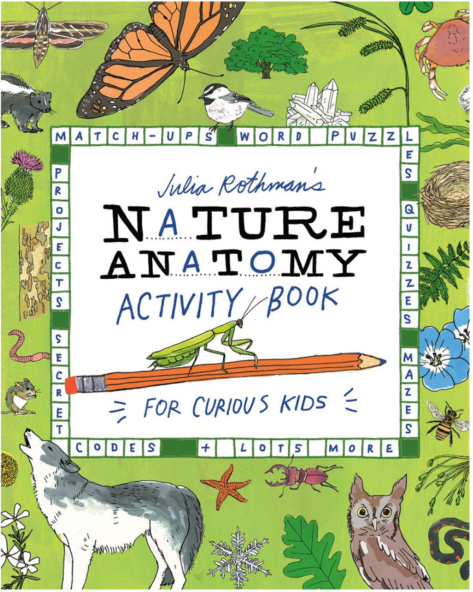 Julia Rothman's Nature Anatomy Activity Book : Match-Ups, Word Puzzles, Quizzes, Mazes, Projects, Secret Codes + Lots More by Rothman