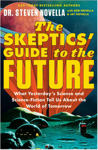 The Skeptics' Guide to the Future : What Yesterday's Science and Science Fiction Tell Us About the World of Tomorrow by Novella