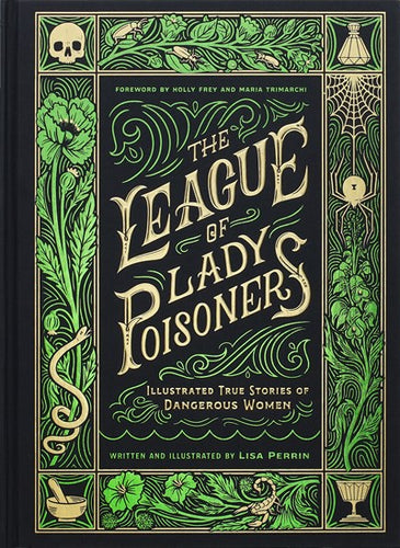 The League of Lady Poisoners : Illustrated True Stories of Dangerous Women by Perrin & Trimarchi