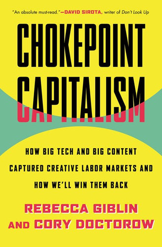 Chokepoint Capitalism : How Big Tech and Big Content Captured Creative Labor Markets and How We'll Win Them Back by Giblin and Doctorow