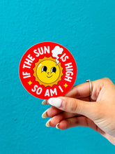 If The Sun is High, So Am I Sticker