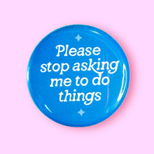 Please Stop Asking Me To Do Things Pin / 1.25"
