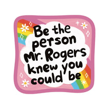Be The Person Mr. Rogers...Vinyl Sticker
