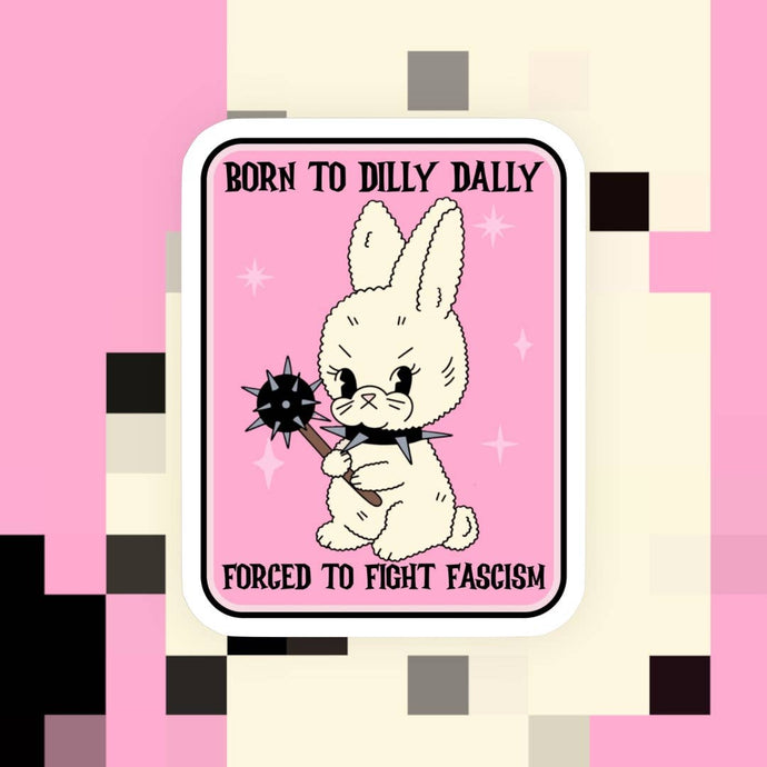 Born to Dilly Dally Forced to Fight Fascism Sticker