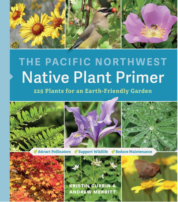 The Pacific Northwest Native Plant Primer by Currie