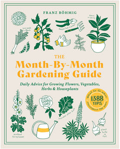 The Month-by-Month Gardening Guide : Daily Advice for Growing Flowers, Vegetables, Herbs, and Houseplants by Bohmig
