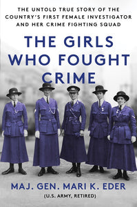 The Girls Who Fought Crime : The Untold True Story of the Country's First Female Investigator and Her Crime Fighting Squad by Eder